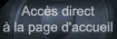Accès direct à la page d'accueil
